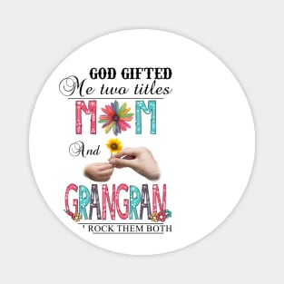 God Gifted Me Two Titles Mom And Grangran And I Rock Them Both Wildflowers Valentines Mothers Day Magnet